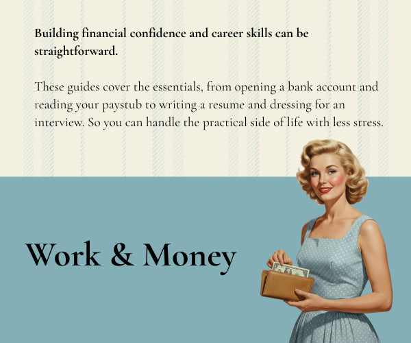 Building financial confidence and career skills can be straightforward. These guides cover the essentials, from opening a bank account and reading your paystub to writing a resume and dressing for